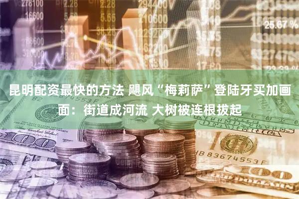 昆明配资最快的方法 飓风“梅莉萨”登陆牙买加画面：街道成河流 大树被连根拔起