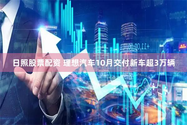 日照股票配资 理想汽车10月交付新车超3万辆