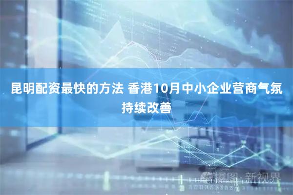 昆明配资最快的方法 香港10月中小企业营商气氛持续改善