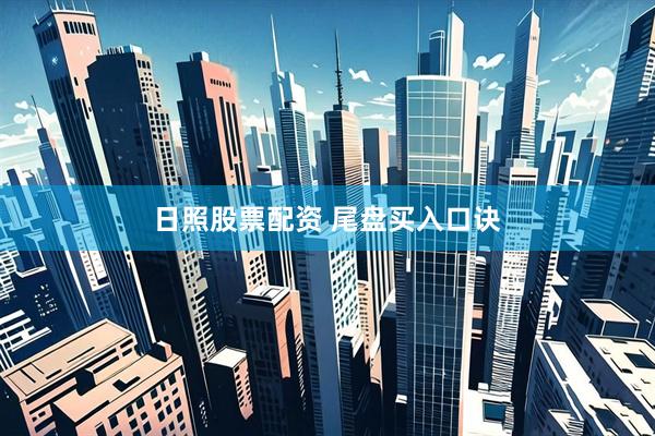日照股票配资 尾盘买入口诀