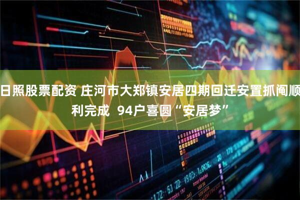 日照股票配资 庄河市大郑镇安居四期回迁安置抓阄顺利完成  94户喜圆“安居梦”