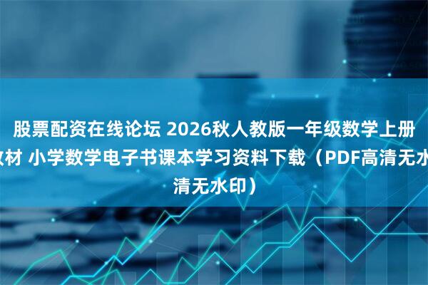 股票配资在线论坛 2026秋人教版一年级数学上册新教材 小学数学电子书课本学习资料下载（PDF高清无水印）