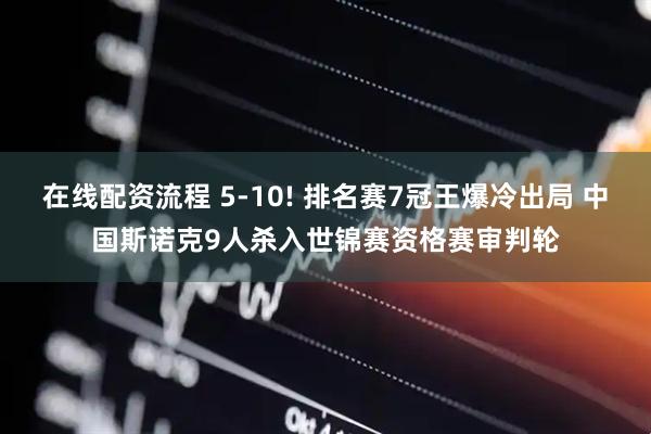 在线配资流程 5-10! 排名赛7冠王爆冷出局 中国斯诺克9人杀入世锦赛资格赛审判轮