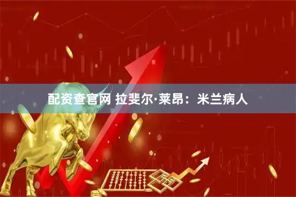 配资查官网 拉斐尔·莱昂：米兰病人